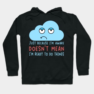 Just Because I'm Awake Doesn't Mean I'm Ready To Do Things  For Lazy People Hoodie